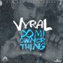 VYRAL - DO MI OWNER THING - SINGLE #ITUNES 10/2/15 @newdaymg