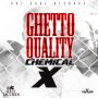 CHEMICAL X - GHETTO QUALITY - SINGLE #ITUNES 4/15/14 @ChemicalxMusiq 