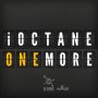 I OCTANE - ONE MORE - SINGLE #ITUNES 4/15/16 #PREORDER 4/1/16 @digenius1 @realioctane