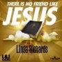 LINDA RICHARDS - THERE IS NO FRIEND LIKE JESUS - SINGLE #ITUNES 4/8/14 @21stGospel #L&JSingers