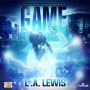 L.A LEWIS - GAME - SINGLE #ITUNES 7/22/16 @lalewisofficial
