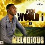 MELODIOUS - WHERE WOULD I BE - SINGLE #ITUNES 3/3/17 #PREORDER 2/17/17 @BaileyAlrick