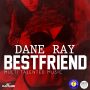 DANE RAY - BEST FRIEND - SINGLE #ITUNES 4/21/15 @daneraymusic @charlyblack876