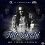 JAH VINCI - BE YOUR FRIEND - #ITUNES #SPOTIFY 1/26/18 #PRE 1/12/18 @REALJAHVINCI @JAYSOBAD