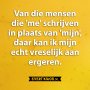 Van die mensen die me schrijven in plaats van mijn... 