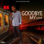 RK - GOODBYE MY LOVE - SINGLE #ITUNES 7/27/2018  @REGGAEYARDVYBZ #APPLEMUSIC #SPOTIFY