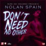 NOLAN SPAIN - DON'T NEED NO OTHER - SINGLE #ITUNES 5/31/19 @BurnOutRecords