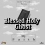 DJ FAITH - BLESSED HOLY GHOST - SINGLE #ITUNES 1/25/19 @andredavis693