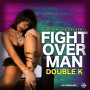 DOUBLE K - FIGHT OVER MAN - #APPLEMUSIC #SPOTIFY 6/14/2019  @POSHmuzik @djfrankcomusic 